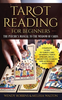 Paperback Tarot Reading For Beginners: A Complete Guide to Tarot Card Meanings, Tarot Spreads, Decks, Archetypes, Symbols and Astrology Made Easy Book
