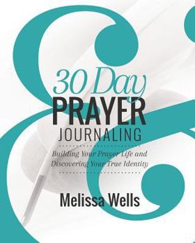 Paperback 30 Day Prayer Journaling: Building Your Prayer Life and Discovering Your True Identity Book