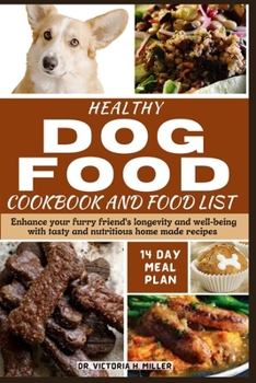 HEALTHY DOG FOOD COOKBOOK AND FOOD LIST: Enhance your furry friend's longevity and well-being with tasty and nutritious home-made recipes