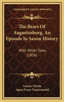 The Bears of Augustusburg: An Episode in Saxon History (Classic Reprint)