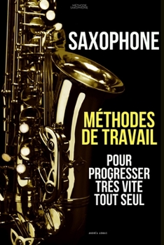 Paperback Méthodes de travail du saxophone pour progresser très vite tout seul: Méthode Saxophone [French] Book