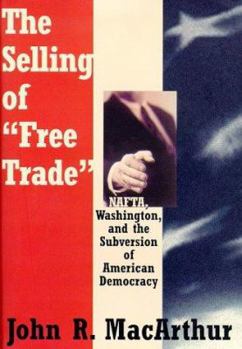 Hardcover The Selling of "Free Trade": NAFTA, Washington, and the Subversion of American Democracy Book