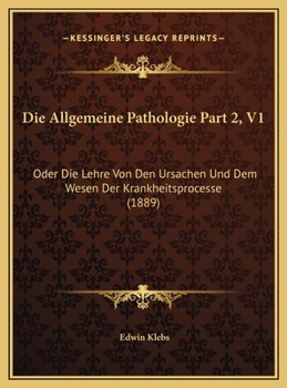 Hardcover Die Allgemeine Pathologie Part 2, V1: Oder Die Lehre Von Den Ursachen Und Dem Wesen Der Krankheitsprocesse (1889) [German] Book