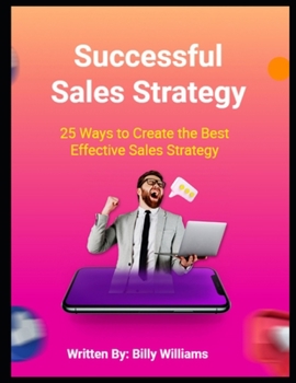 Paperback Successful Sales Strategy: 25 Ways to Create the Best Effective Sales Strategy Book