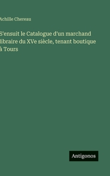 S'ensuit le Catalogue d'un marchand libraire du XVe siècle, tenant boutique à Tours (French Edition)