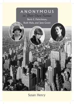 Hardcover Anonymous in Their Own Names: Doris E. Fleischman, Ruth Hale, and Jane Grant Book
