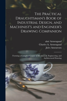 Paperback The Practical Draughtsman's Book of Industrial Design, and Machinist's and Engineer's Drawing Companion: Forming a Complete Course of Mechanical, Engi Book