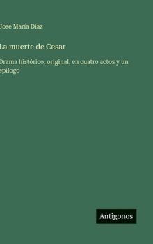 Hardcover La muerte de Cesar: Drama histórico, original, en cuatro actos y un epilogo [Spanish] Book