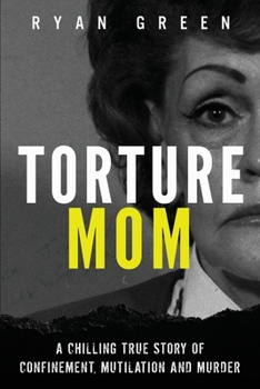 Paperback Torture Mom: A Chilling True Story of Confinement, Mutilation and Murder Book