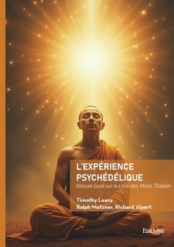 L'expérience psychédélique: Manuel basé sur le Livre des Morts Tibétain (French Edition)