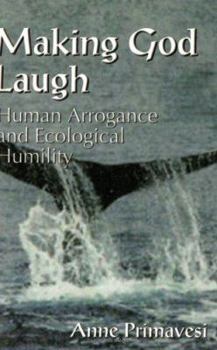 Paperback Making God Laugh: Human Arrogance and Ecological Humility Book