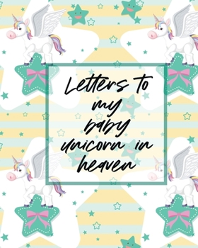 Paperback Letters To My Baby Unicorn In Heaven: A Diary Of All The Things I Wish I Could Say Newborn Memories Grief Journal Loss of a Baby Sorrowful Season Fore Book