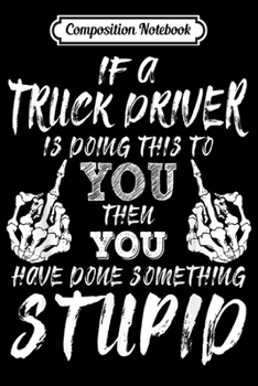 Composition Notebook: Halloween Trucker Driver Apparel Have Done Something Stupid  Journal/Notebook Blank Lined Ruled 6x9 100 Pages