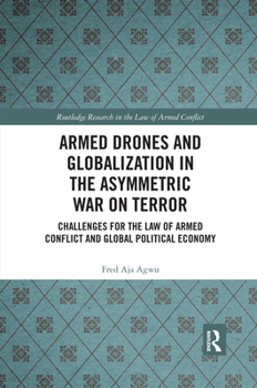 Armed Drones and Globalization in the Asymmetric War on Terror: Challenges for the Law of Armed Conflict and Global Political Economy