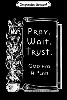 Paperback Composition Notebook: Pray Wait Trust - God has a plan Journal/Notebook Blank Lined Ruled 6x9 100 Pages Book