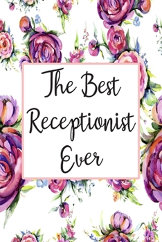 The Best Receptionist Ever: Blank Lined Journal For Receptionist Gifts Floral Notebook