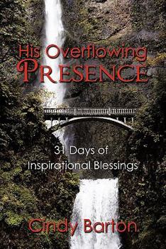 Paperback His Overflowing Presence: 31 Days of Inspirational Blessings Book