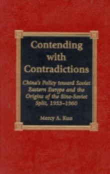 Hardcover Contending with Contradictions: China's Policy Toward Soviet Eastern Europe and the Origins of the Sino-Soviet Split, 1953-1960 Book