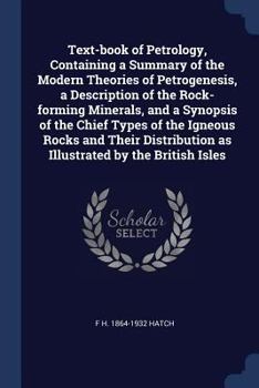 Paperback Text-book of Petrology, Containing a Summary of the Modern Theories of Petrogenesis, a Description of the Rock-forming Minerals, and a Synopsis of the Book