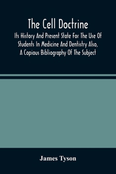 Paperback The Cell Doctrine: Its History And Present State For The Use Of Students In Medicine And Dentistry Also, A Copious Bibliography Of The Su Book