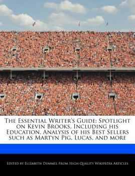 The Essential Writer's Guide : Spotlight on Kevin Brooks, Including His Education, Analysis of His Best Sellers Such As Martyn Pig, Lucas, and More