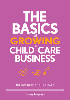 The Basics of Growing a Child-Care Business (The Business of Child Care)