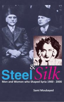 Hardcover Steel and Silk: Men and Women Who Shaped Syria, 1900-2005 Book