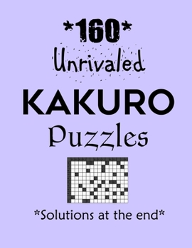 Paperback 160 Unrivaled Kakuro Puzzles - Solutions at the end: Kakuro puzzle books - Have a Blast! Book