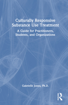 Hardcover Culturally Responsive Substance Use Treatment: A Guide for Practitioners, Students, and Organizations Book