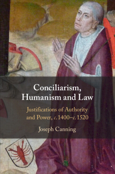 Paperback Conciliarism, Humanism and Law: Justifications of Authority and Power, C. 1400-C. 1520 Book