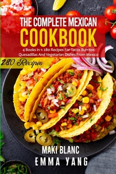 Paperback The Complete Mexican Cookbook: 4 Books in 1: 280 Recipes For Tacos Burritos Quesadillas And Vegetarian Dishes From Mexico Book