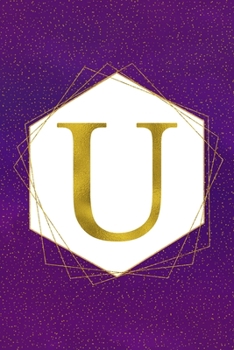 U: Letter U Initial Monogram Notebook - Pretty Purple & Gold Galaxy Stardust Glitter Geometric Monogrammed Blank Lined Note Book, Writing Pad, Journal ... Women - 120 College Ruled Pages - Size 6x9