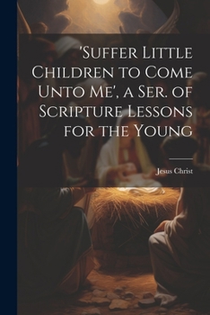 Paperback 'suffer Little Children to Come Unto Me', a Ser. of Scripture Lessons for the Young Book