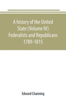 Paperback A history of the United State (Volume IV) Federalists and Republicans 1789-1815 Book