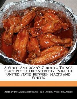 Paperback A White American's Guide to Things Black People Like: Stereotypes in the United States Between Blacks and Whites Book