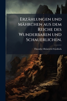 Erzählungen Und Mährchen Aus Dem Reiche Des Wunderbaren Und Schauerlichen
