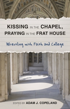 Paperback Kissing in the Chapel, Praying in the Frat House: Wrestling with Faith and College Book