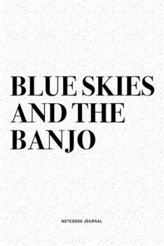 Blue Skies And The Banjo: A 6x9 Inch Diary Notebook Journal With A Bold Text Font Slogan On A Matte Cover and 120 Blank Lined Pages Makes A Great Alternative To A Card