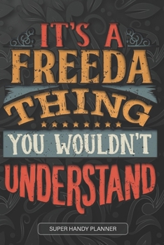 It's A Freeda Thing You Wouldn't Understand: Freeda Name Planner With Notebook Journal Calendar Personal Goals Password Manager & Much More, Perfect Gift For Freeda