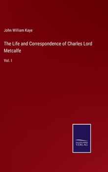 Hardcover The Life and Correspondence of Charles Lord Metcalfe: Vol. I Book