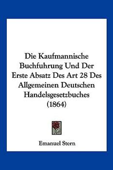 Paperback Die Kaufmannische Buchfuhrung Und Der Erste Absatz Des Art 28 Des Allgemeinen Deutschen Handelsgesetzbuches (1864) [German] Book