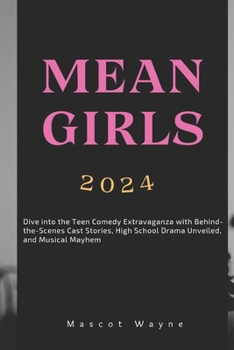 Paperback Mean Girls: Dive into the Teen Comedy Extravaganza with Behind-the-Scenes Cast Stories, High School Drama Unveiled, and Musical Ma Book