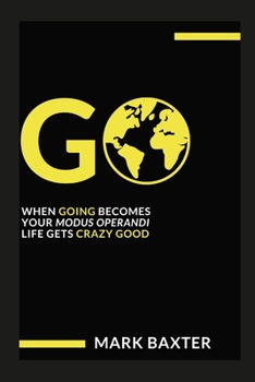 Paperback Go: When Going Becomes Your Modus Operandi, Life Gets Crazy Good! Book