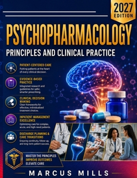 PSYCHOPHARMACOLOGY PRINCIPLES AND CLINICAL PRACTICE: Mechanisms, Drug Classes, and Evidence-Based Pharmacological Treatment for Students and Prescribing Clinicians