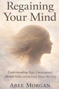 Paperback Regaining your mind: Understanding Fear, Uncertainty, Mental Noise and Inner Forces We Carry Book