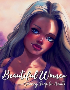 Beautiful Women Coloring Book for Adults: Coloring Pages for Grown-Ups Featuring Beautiful Collection of Women Portraits for Stress Relief, Relaxation, Boost Creativity and Happiness