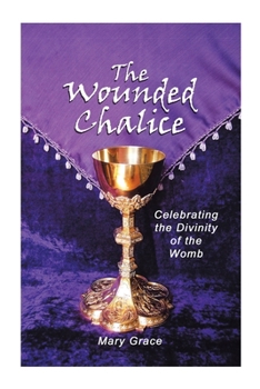 Paperback The Wounded Chalice: Celebrating the Divinity of the Womb Book