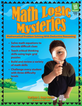 Paperback Math Logic Mysteries: Mathematical Problem Solving With Deductive Reasoning (Grades 5-8) Book