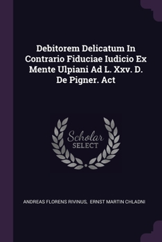 Paperback Debitorem Delicatum In Contrario Fiduciae Iudicio Ex Mente Ulpiani Ad L. Xxv. D. De Pigner. Act Book