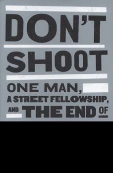 Hardcover Don't Shoot: One Man, A Street Fellowship, And The End of Violence in Inner-City America Book